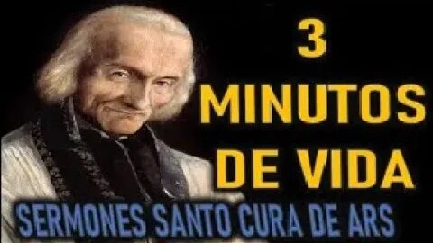 3 MINUTOS DE VIDA SERMONES SANTO CURA DE ARS