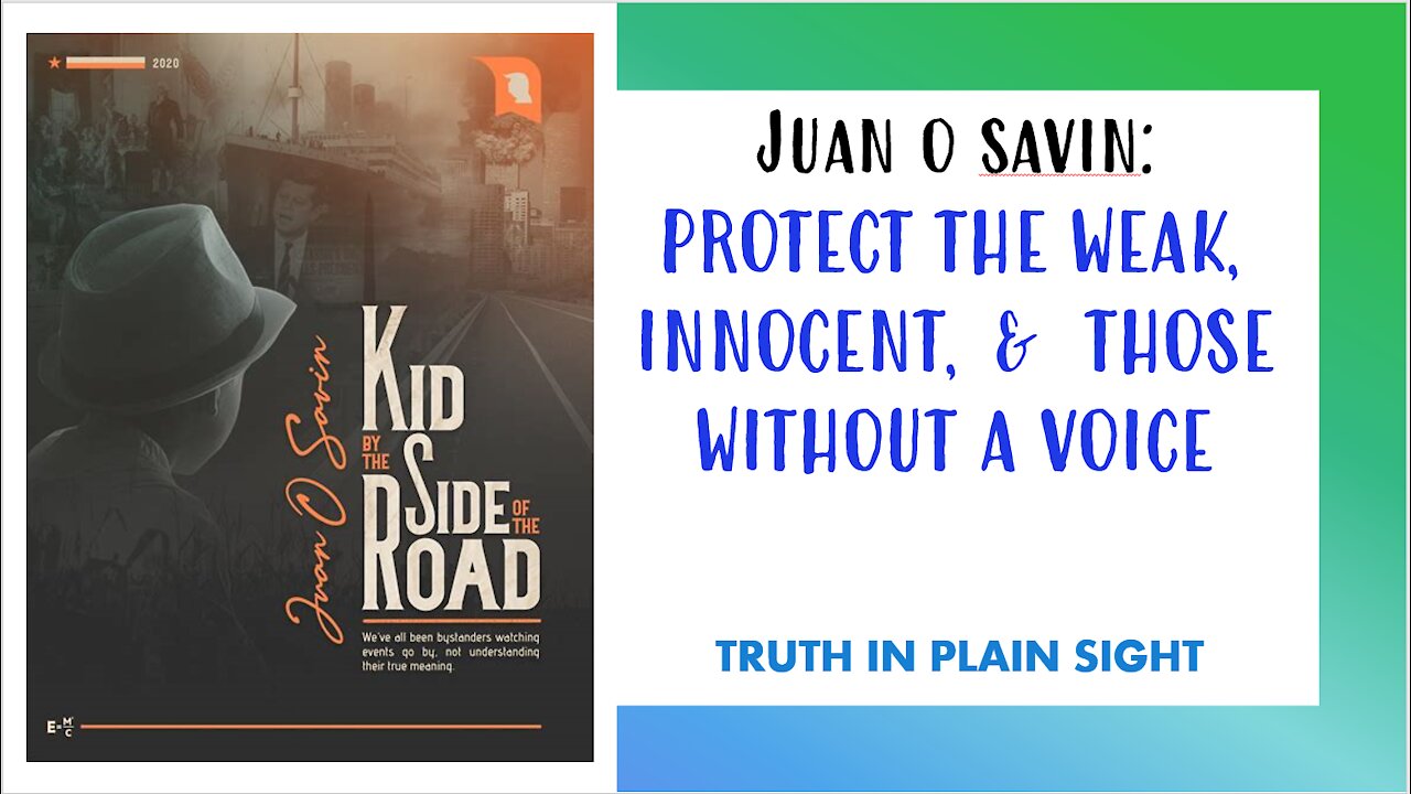 Juan O Savin: Protect the Weak, Innocent, and those who have no Voice - Truth in Plain Sight