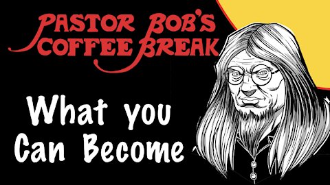 WHAT YOU CAN BECOME / PB's Coffee Break