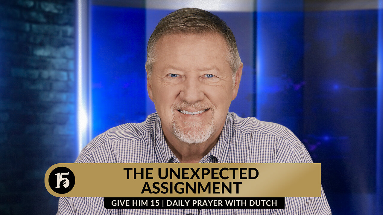 The Unexpected Assignment | Give Him 15: Daily Prayer with Dutch | October 13, 2023