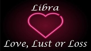 Libra ❤️💔💋 Love, Lust or Loss EXTENDED!! April 3 - 9