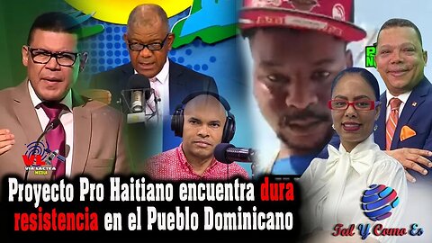 PROYECTO PRO HAITIANO ENCUENTRA DURA RESISTENCIA EN EL PUEBLO DOMINICANO - TAL Y COMO ES