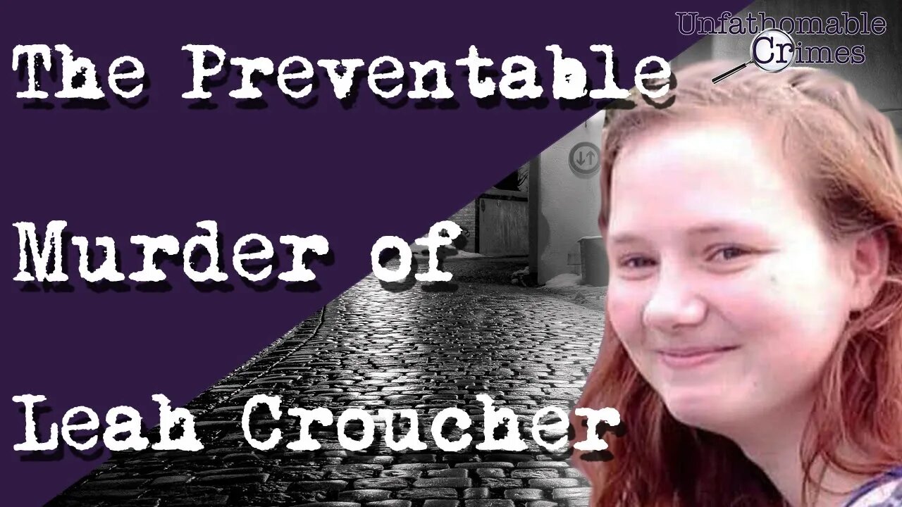 The preventable murder of Leah Croucher: A heartbreaking story