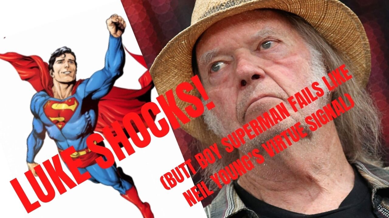 LUKE SHOCKS! (Butt Boy Superman Fails Like Neil Young's Virtue Signal)