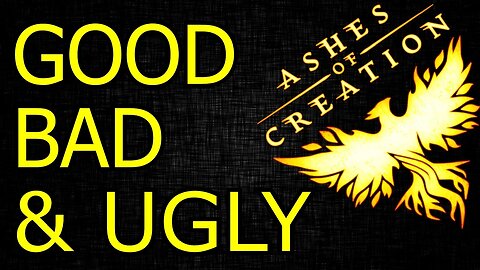 Ashes of Creation - The Good, The Bad, and The Ugly