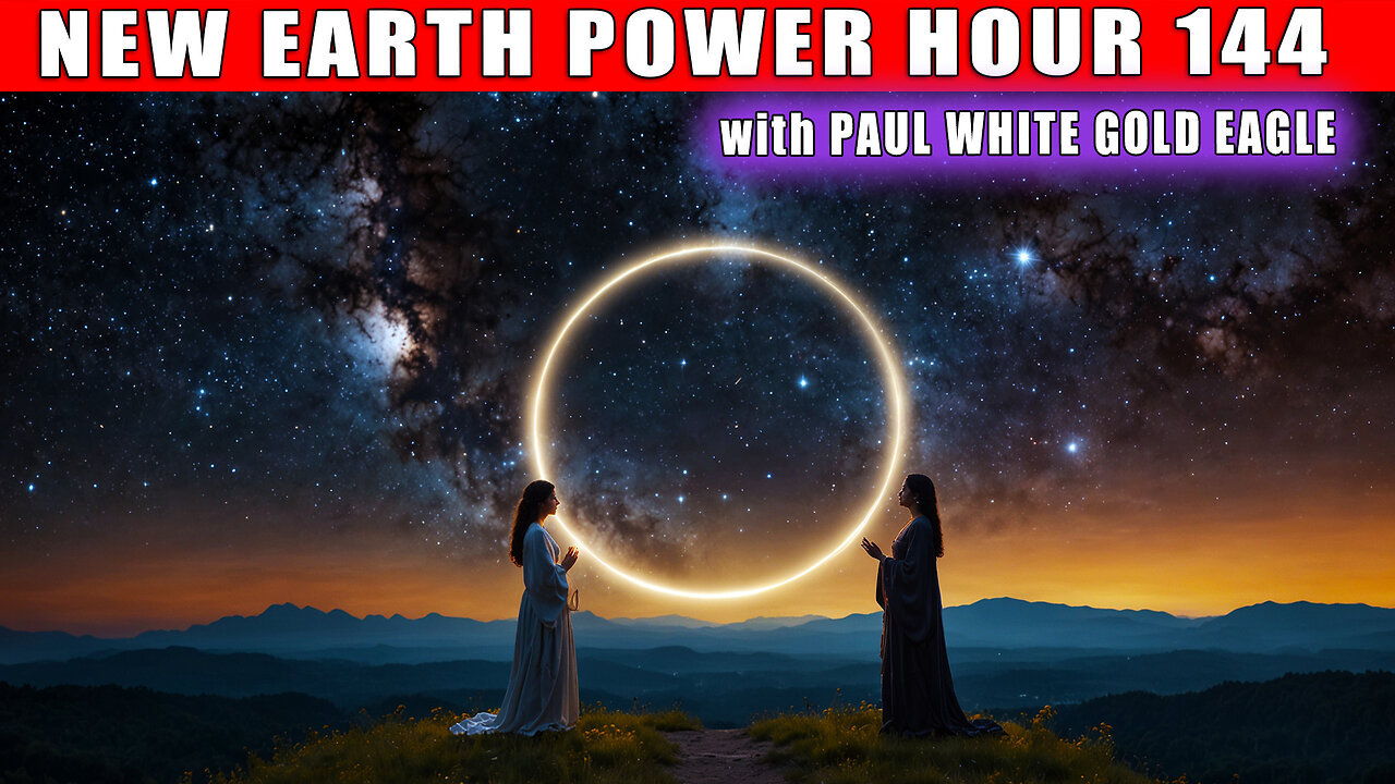 NEW EARTH POWER HOUR 144 🕉 GREAT ASCENSION AWAKENING TRANSMISSIONS with PAUL WHITE GOLD EAGLE 🕉