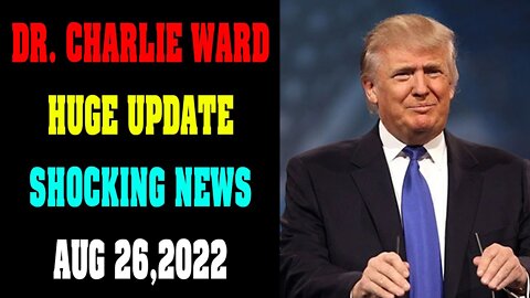 DR. CHARLIE WARD HUGE UPDATE SHOCKING NEWS TODAY AUG 26, 2022 - TRUMP NEWS