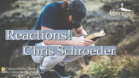 Reactions | Chris Schroeder | Calvary Bible Chapel