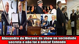 ALEXANDRE DE MORAES DA SHOW NA SOCIEDADE SECRETA E NÃO FOI O ÚNICO! ENTENDA