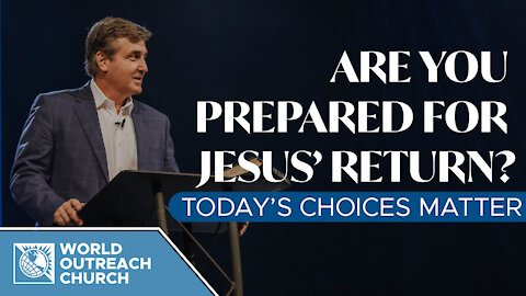 Are You Prepared for Jesus’ Return — Today’s Choices Matter