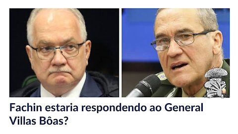 Fachin estaria respondendo ao General Villas Bôas?