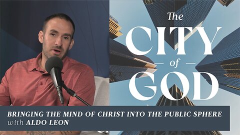 Bringing the Mind of Christ into the Public Sphere with Aldo Leon | Ep. 86