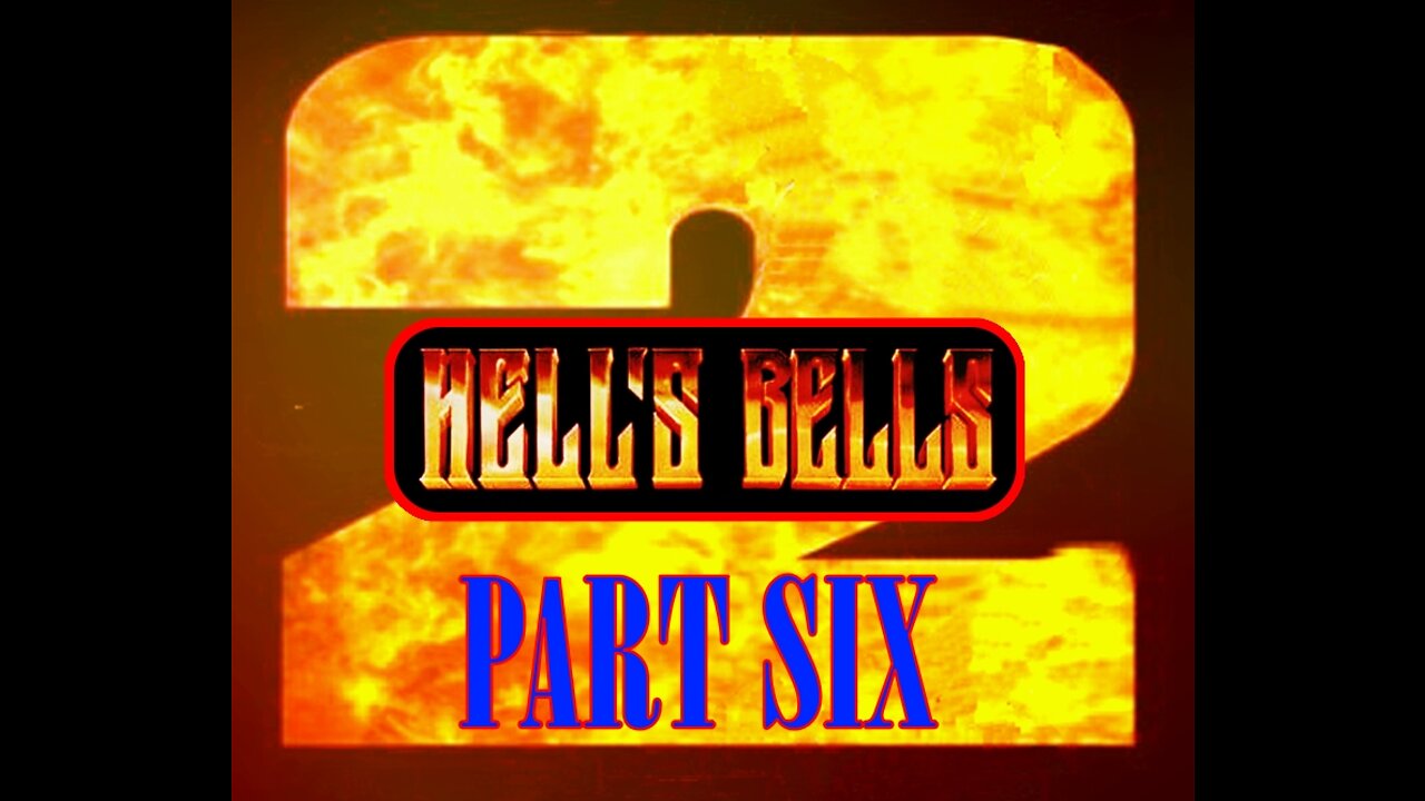 Hells Bells 2 - Part Six - (of 6)