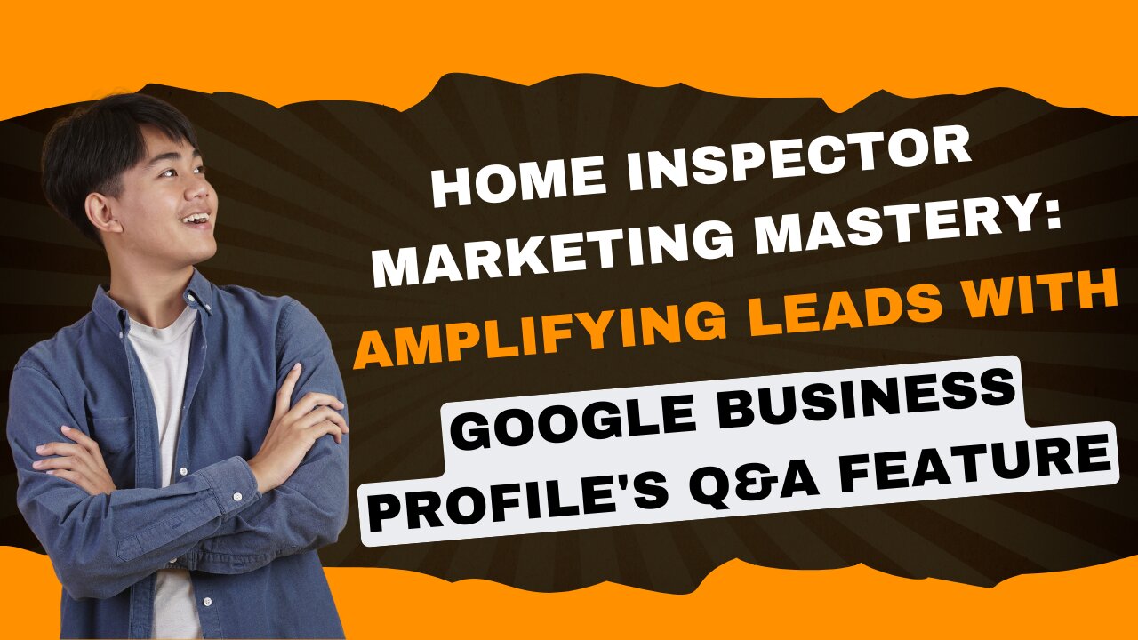 Home Inspector Marketing Mastery: Amplifying Leads with Google Business Profile's Q&A Feature