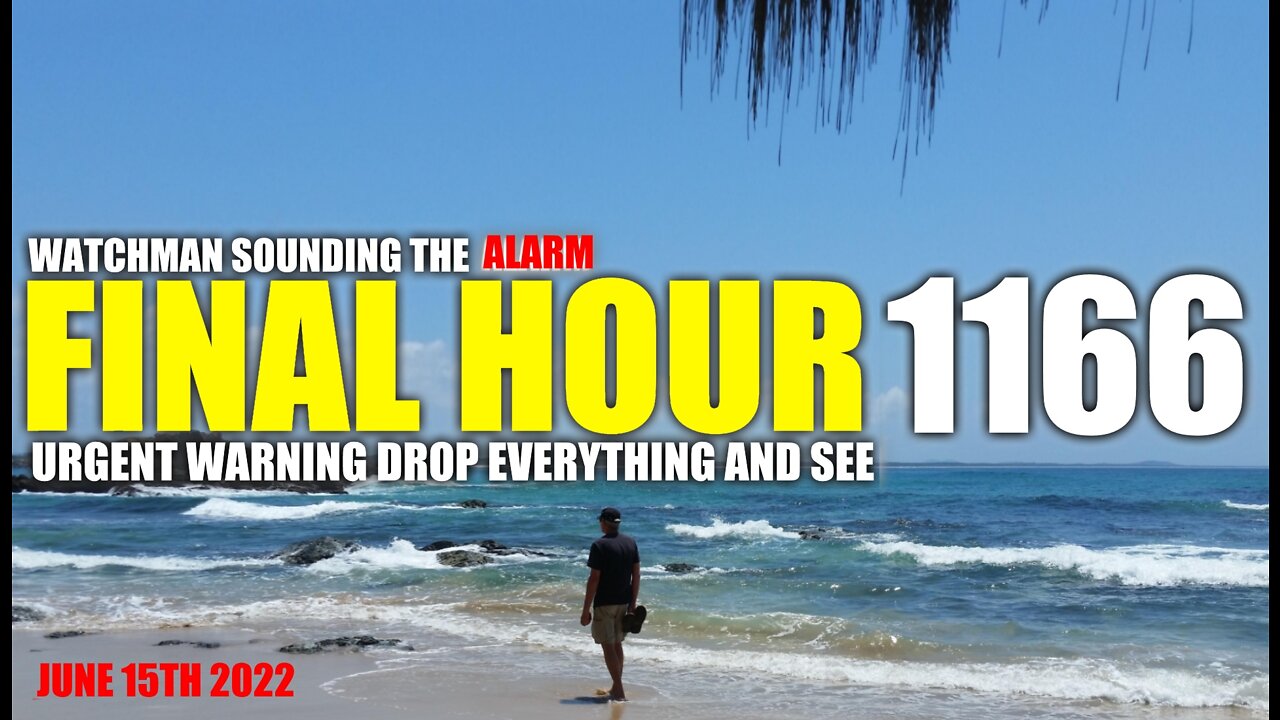 FINAL HOUR 1166 - URGENT WARNING DROP EVERYTHING AND SEE - WATCHMAN SOUNDING THE ALARM