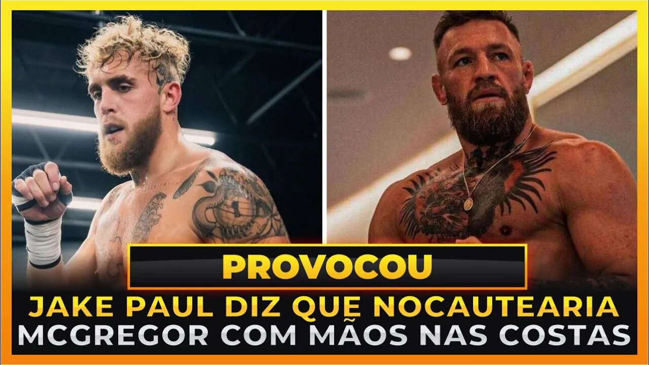 JAKE PAUL DIZ QUE NOCAUTEARIA CONOR MCGREGOR COM 'MÃOS NAS COSTAS'