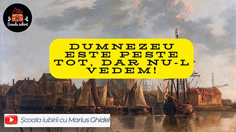 Dumnezeu este peste tot, dar nu-L vedem! - Scoala Iubirii Divine - Marius Ghidel