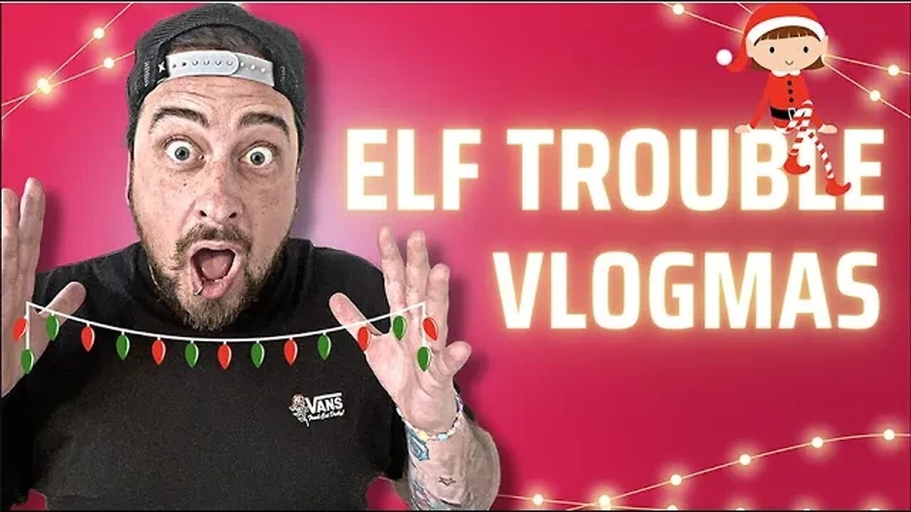 Elf Trouble - Vlogmas Episode 1