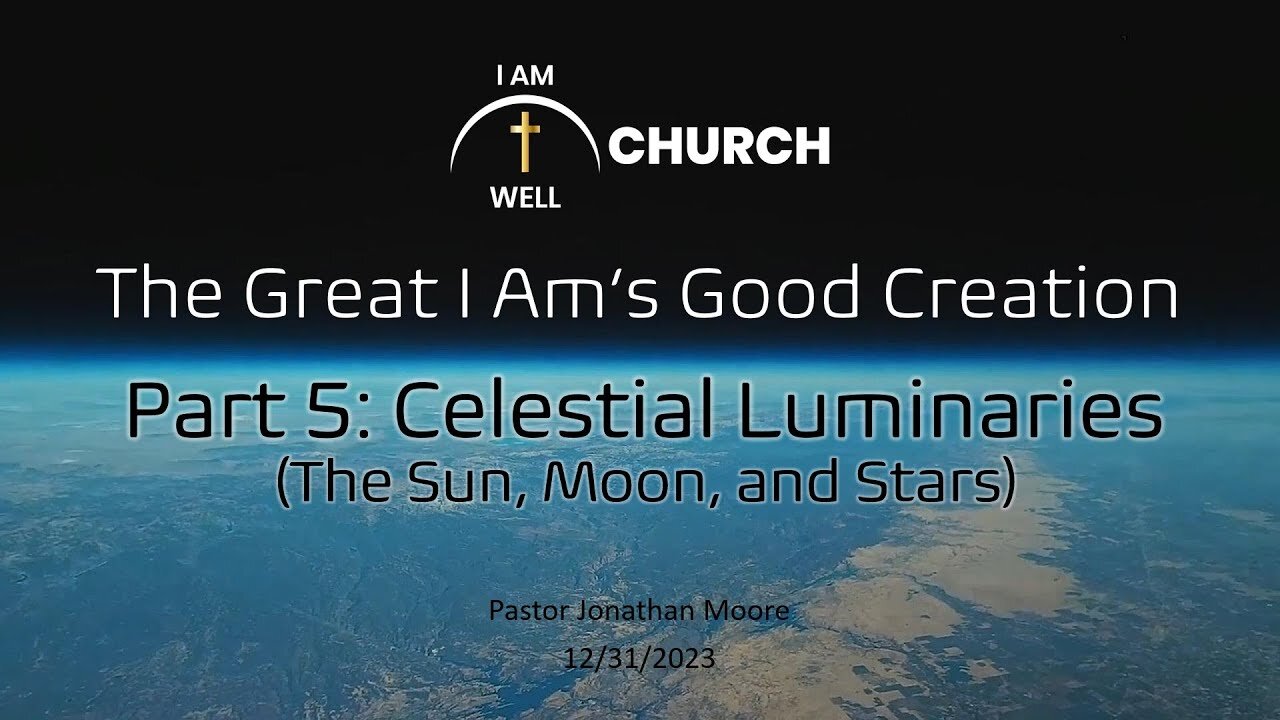 I AM WELL Church Sermon #29 "The Great I AM's Good Creation" (Part 5: "Celestial Luminaries")