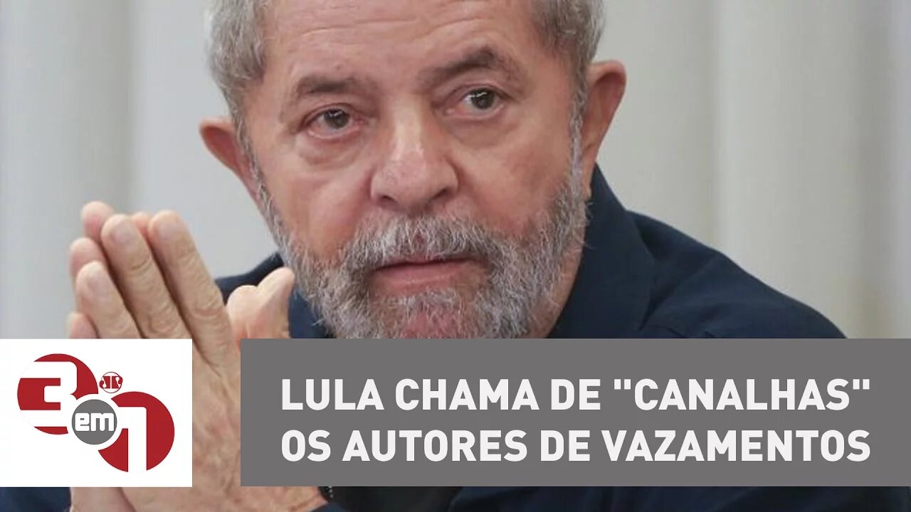 Lula chama de "canalhas" os autores de vazamentos contra ele