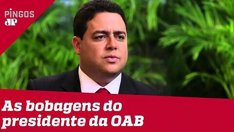 As bobagens do presidente da OAB em 2019