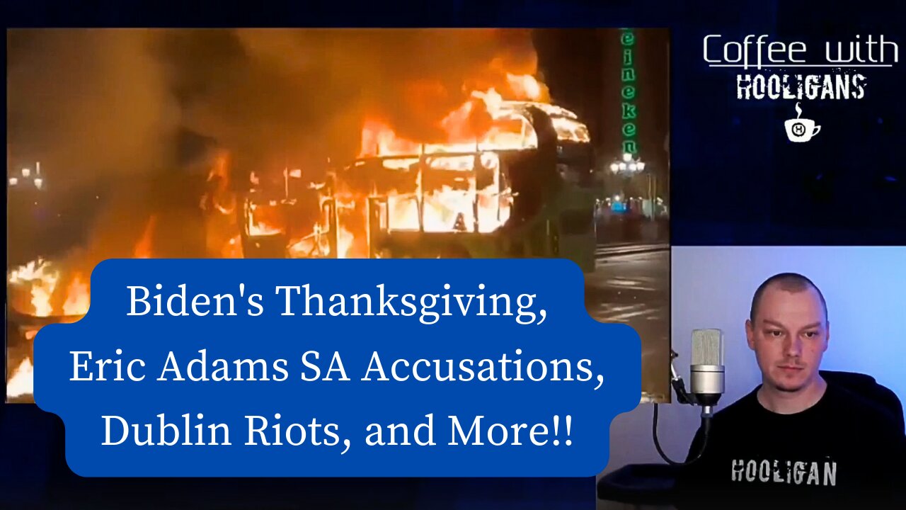 Biden's Thanksgiving, Eric Adams SA Accusations, Dublin Riots, and More!!