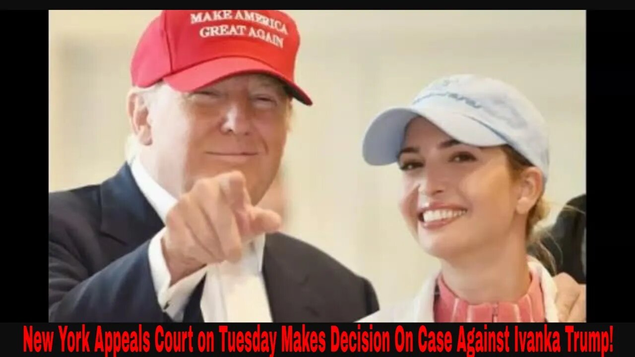 New York Appeals Court on Tuesday Makes Decision On Case Against Ivanka Trump!