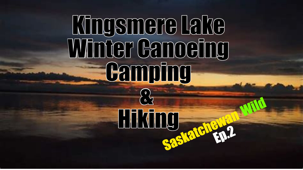 Kingsmere Lake - Ep.2 - Winter Camping, Canoeing, Hiking, Wildlife