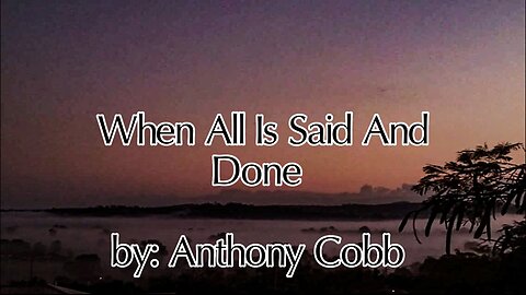 When All Is Said And Done by: Anthony Cobb