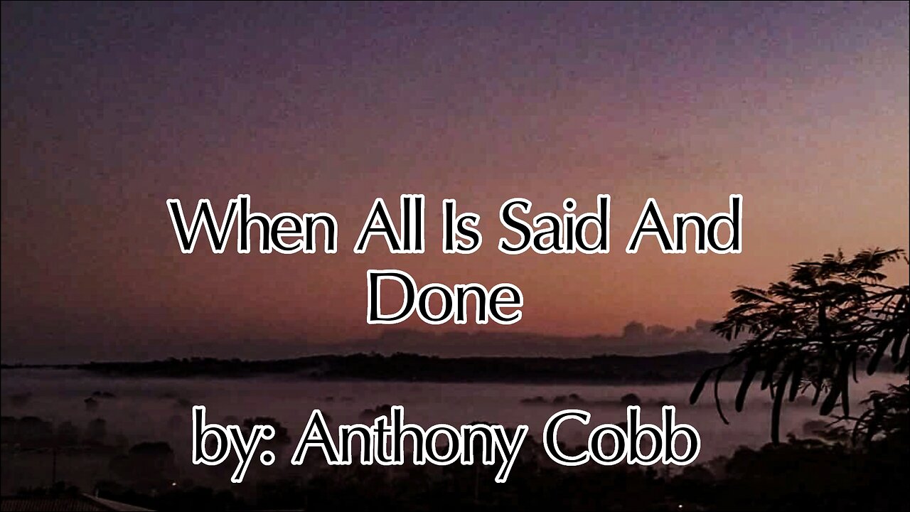 When All Is Said And Done by: Anthony Cobb