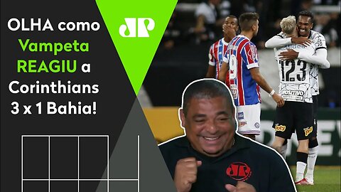 QUEM SEGURA O TIMÃO? OLHA as REAÇÕES de Vampeta a Corinthians 3 x 1 Bahia!