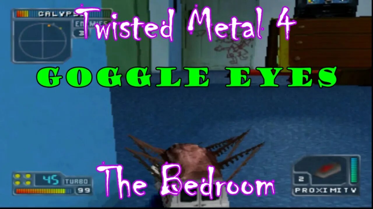 Twisted Metal 4: The Bedroom ***Goggle Eyes***