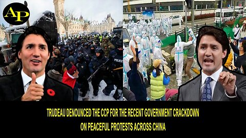 TRUDEAU DENOUNCED THE CCP FOR THE RECENT GOVERNMENT CRACKDOWN ON PEACEFUL PROTESTS ACROSS CHINA