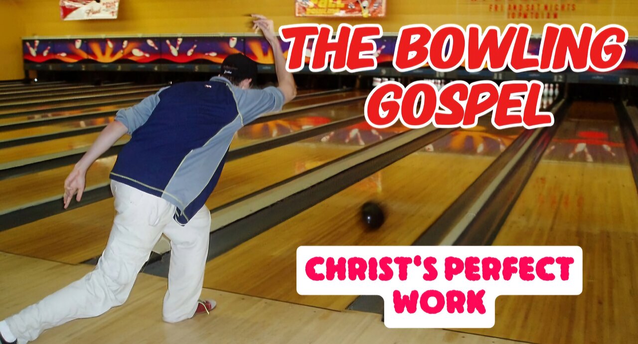 The Bowling Gospel (The Perfect Work of Jesus on the Cross)