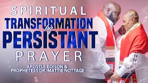 SPIRITUAL TRANSFORMATION by PERSISTANT PRAYER | APOSTLE EDISON & PROPHETESS MATTIE NOTTAGE