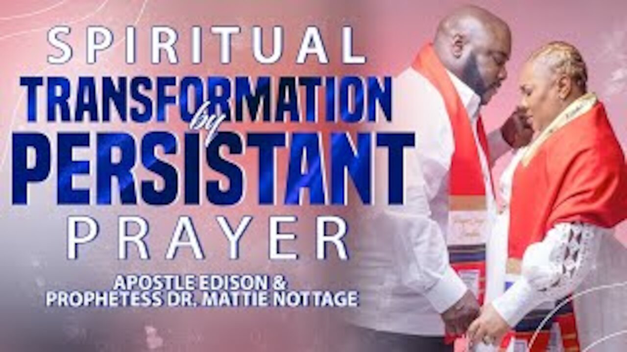 SPIRITUAL TRANSFORMATION by PERSISTANT PRAYER | APOSTLE EDISON & PROPHETESS MATTIE NOTTAGE