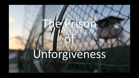 The Prison of Unforgiveness