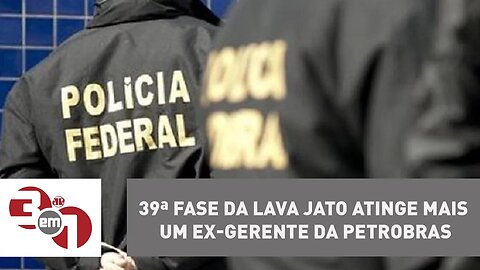 39ª fase da Lava Jato atinge mais um ex-gerente da Petrobras