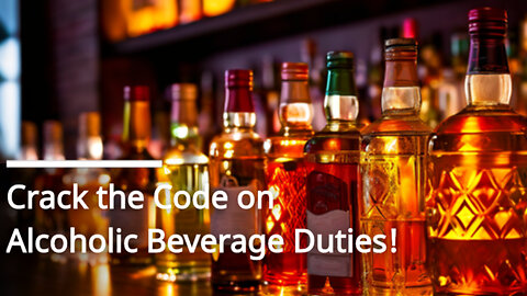 Unraveling Customs Duties and Taxes: Importing Alcoholic Beverages