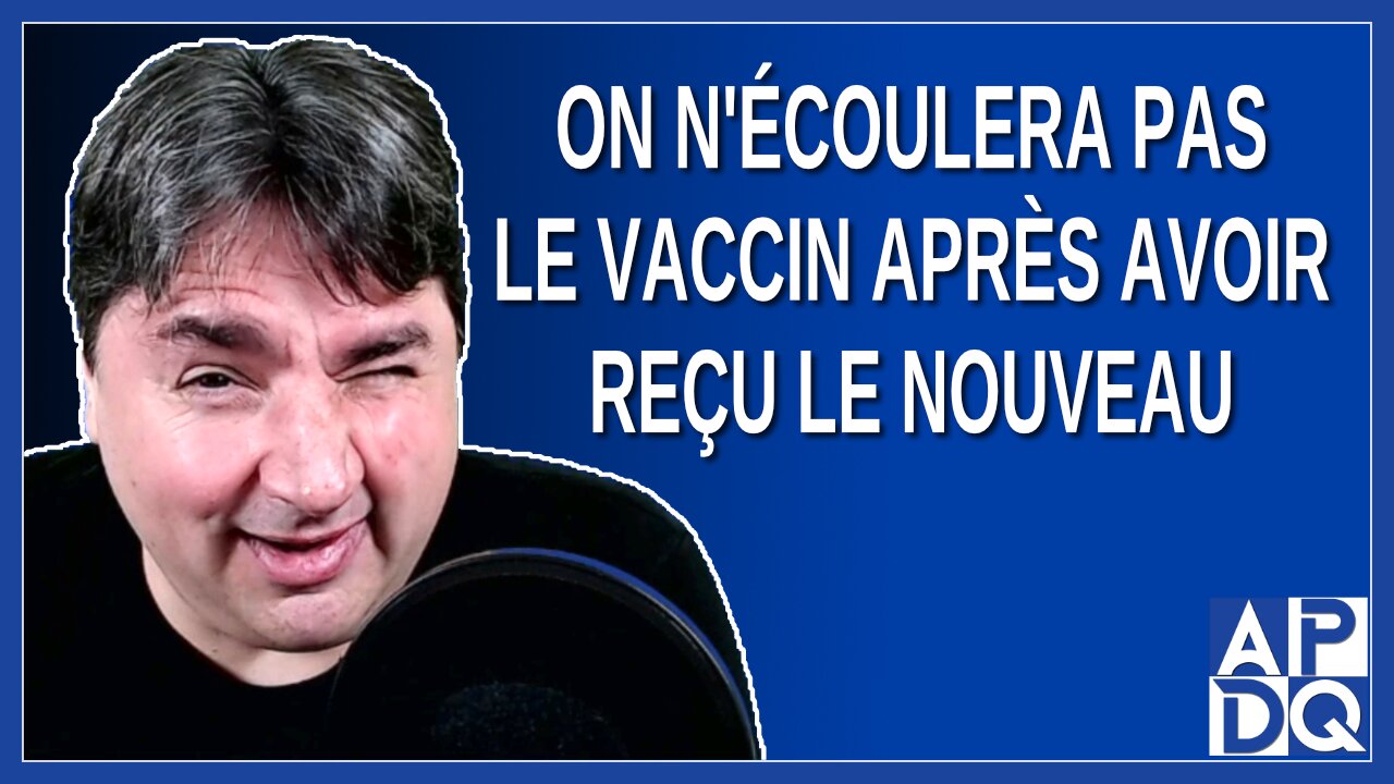 On n'écoulera pas le vaccin après avoir reçu le nouveau. Dit Boileau