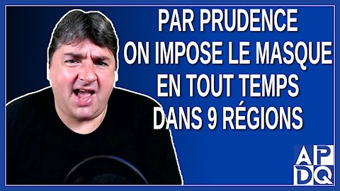 Par prudence on impose le masque en tout temps dans 9 régions
