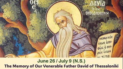 The Lives of Saints: June 26/July 9 (N.S.) The Memory of Our Venerable Father David of Thessaloniki