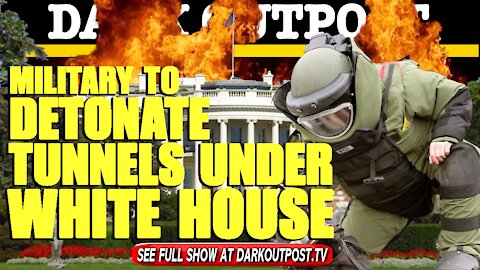 Dark Outpost 03-01-2021 Military To Detonate Tunnels Under White House