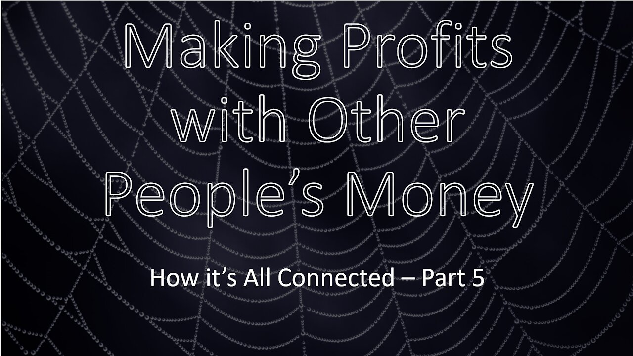 Making Profits with Other People's Money - How it's All Connected - Part 5