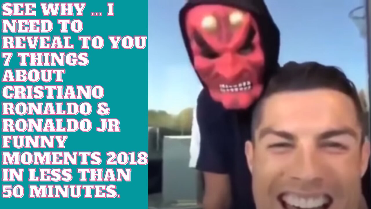 See why ... I need to reveal to you 7 things about Cristiano Ronaldo & Ronaldo Jr FUNNY MOMENTS 2018