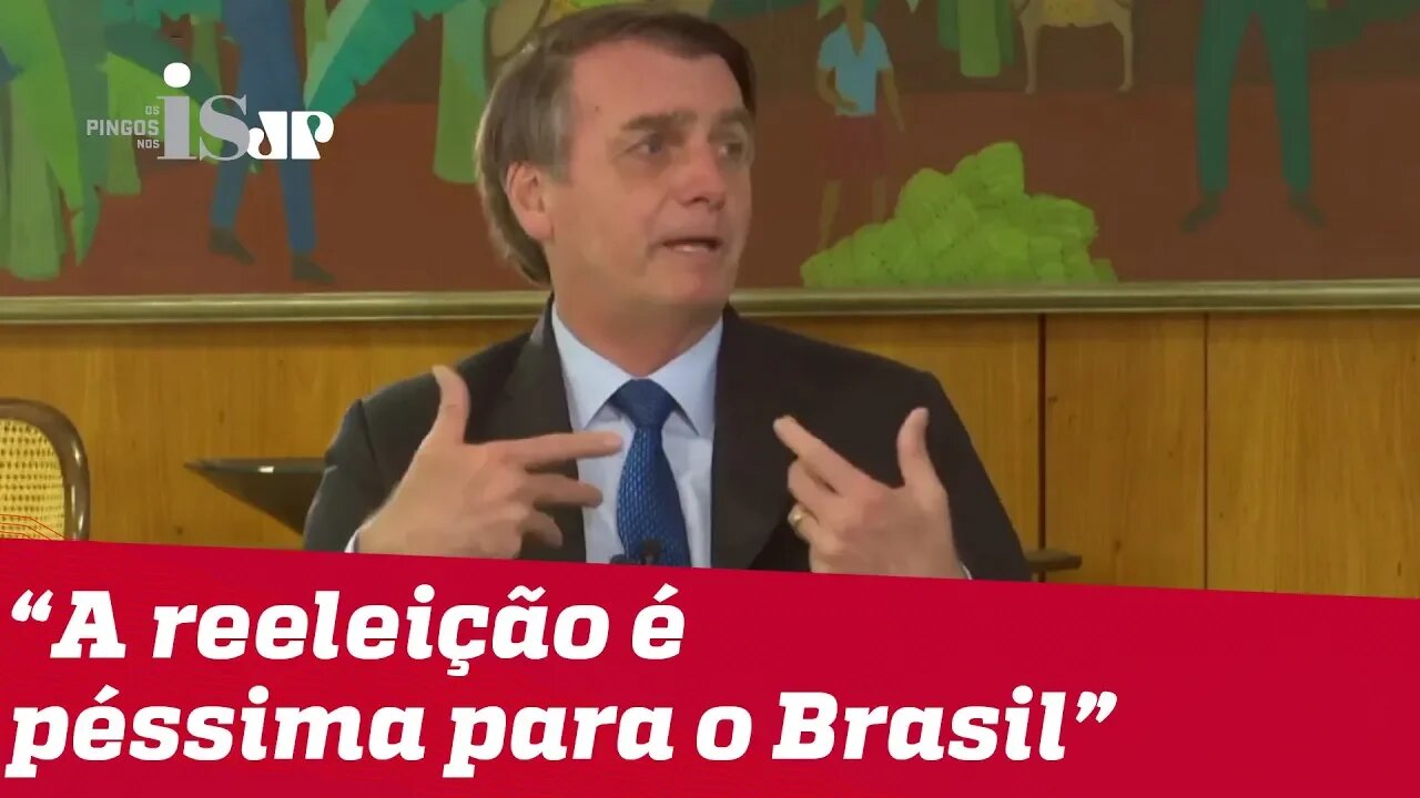 Jair Bolsonaro: 'A reeleição é péssima para o Brasil'