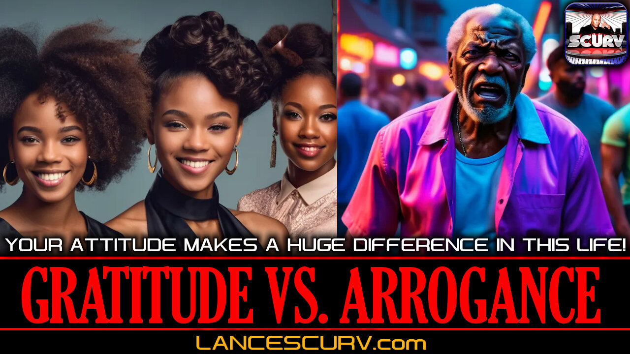 GRATITUDE VS. ARROGANCE: YOUR ATTITUDE MAKES A HUGE DIFFERENCE IN THIS LIFE! | LANCESCURV