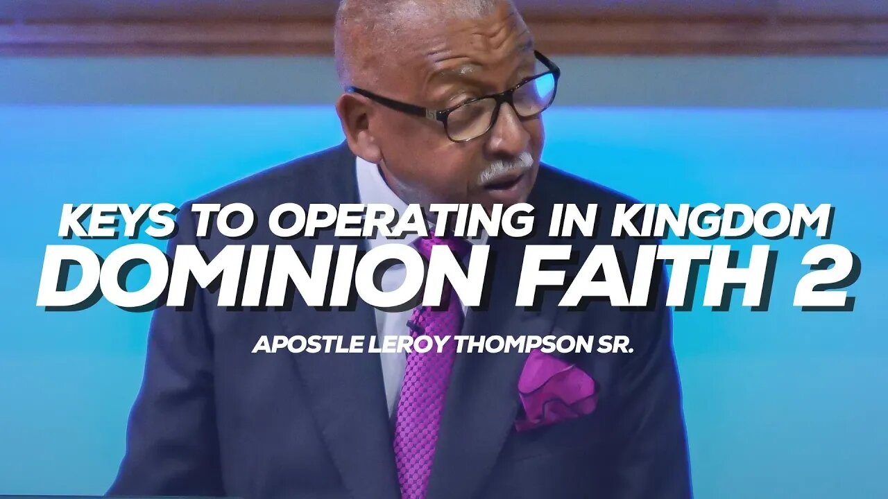 Keys To Operating In Kingdom Dominion Faith 2 | Apostle Leroy Thompson Sr.