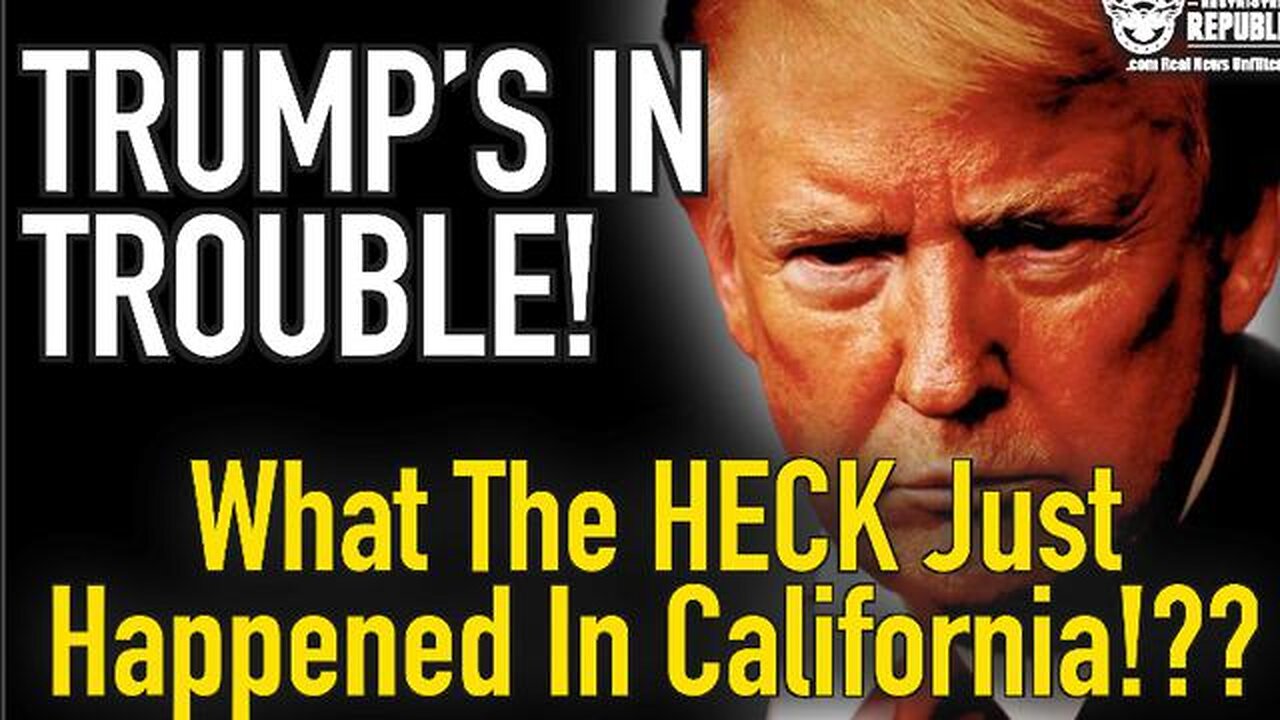 WHAT THE HECK JUST HAPPENED IN CALIFORNIA?TRUMP’S IN TROUBLE!