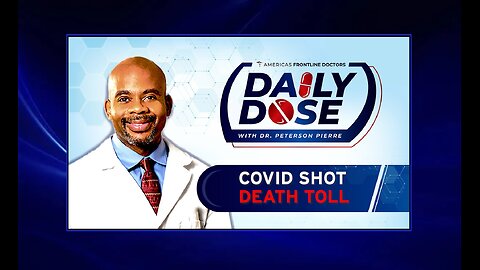 Daily Dose: 'COVID Shot Death Toll' with Dr. Peterson Pierre